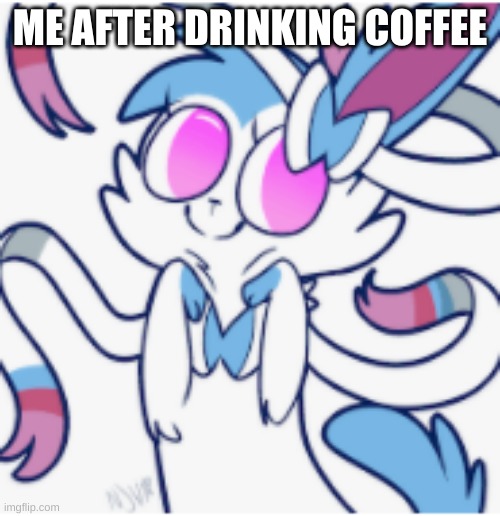 drinking  da coffee | ME AFTER DRINKING COFFEE | image tagged in drinking da coffee,pokemon | made w/ Imgflip meme maker