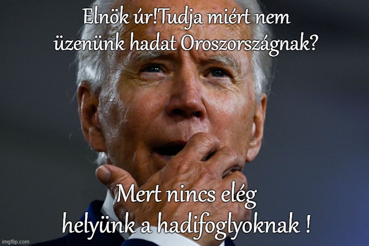 Elnök úr!Tudja miért nem üzenünk hadat Oroszországnak? Mert nincs elég helyünk a hadifoglyoknak ! | made w/ Imgflip meme maker