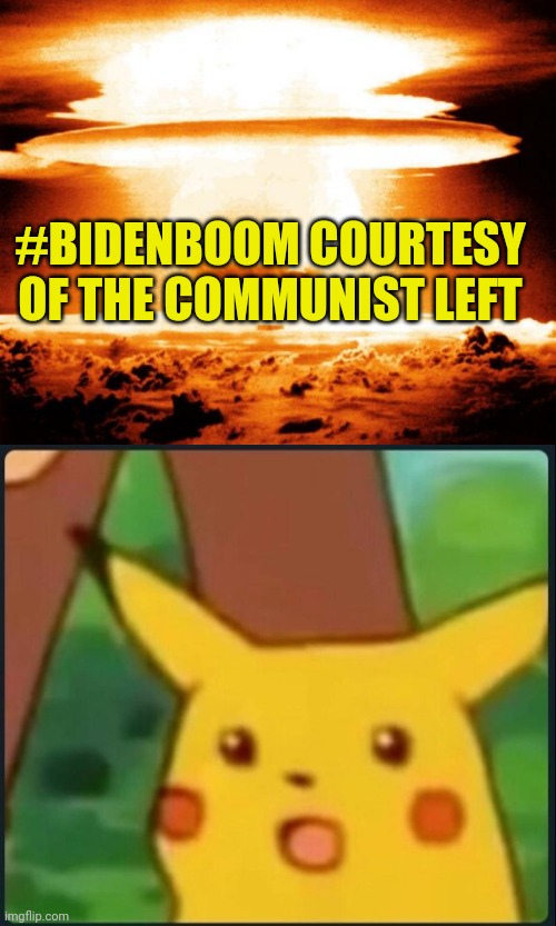 #BIDENBOOM | #BIDENBOOM COURTESY OF THE COMMUNIST LEFT | image tagged in mushroom cloud,surprised pikachu | made w/ Imgflip meme maker
