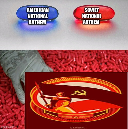 Blue or red pill | SOVIET NATIONAL ANTHEM; AMERICAN NATIONAL ANTHEM | image tagged in blue or red pill | made w/ Imgflip meme maker