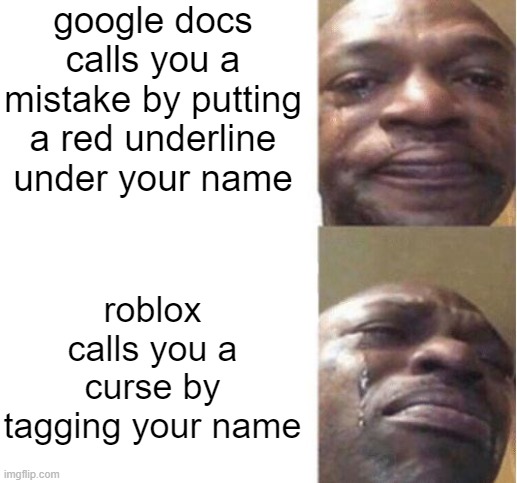 destroyed | google docs calls you a mistake by putting a red underline under your name; roblox calls you a curse by tagging your name | image tagged in black guy crying,mistake,roblox,memes | made w/ Imgflip meme maker