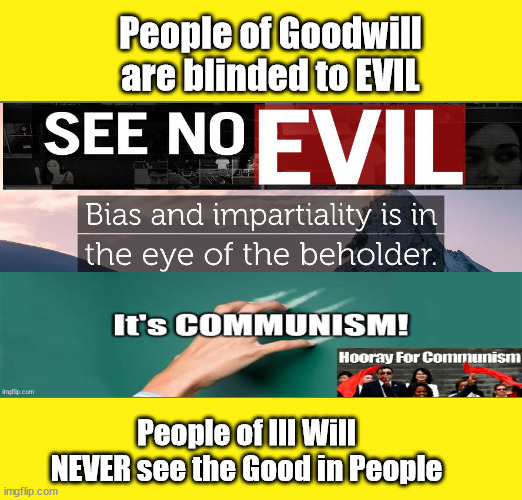 People of Goodwill are blinded to EVIL; People of Ill Will NEVER see the Good in People | made w/ Imgflip meme maker