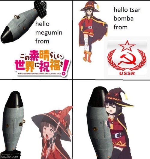 This is kinda inaccurate since canonically Megumin hates any explosion that isn’t explosion magic, but still funny nontheless | image tagged in tsar bomba,megumin,konosuba | made w/ Imgflip meme maker