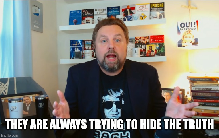 THEY ARE ALWAYS TRYING TO HIDE THE TRUTH | made w/ Imgflip meme maker