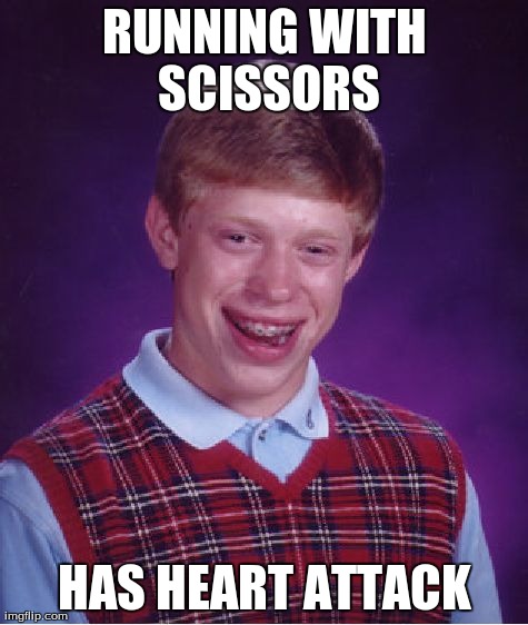 Bad Luck Brian Meme | RUNNING WITH SCISSORS HAS HEART ATTACK | image tagged in memes,bad luck brian | made w/ Imgflip meme maker