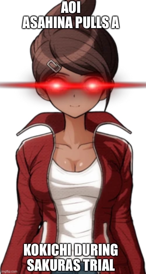 AOI IS KOKICHIS SISTER COMFIRMED | AOI ASAHINA PULLS A; KOKICHI DURING SAKURAS TRIAL | image tagged in danganronpa,sus,weird stuff,lol so funny,why are you reading this,oh wow are you actually reading these tags | made w/ Imgflip meme maker