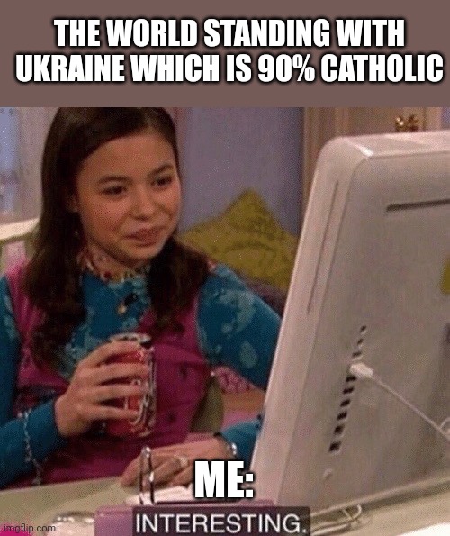 Conservatives with guns too! | THE WORLD STANDING WITH UKRAINE WHICH IS 90% CATHOLIC; ME: | image tagged in icarly interesting | made w/ Imgflip meme maker