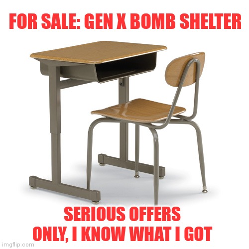 Bomb Shelter | FOR SALE: GEN X BOMB SHELTER; SERIOUS OFFERS ONLY, I KNOW WHAT I GOT | image tagged in cold war,generation x,memes | made w/ Imgflip meme maker