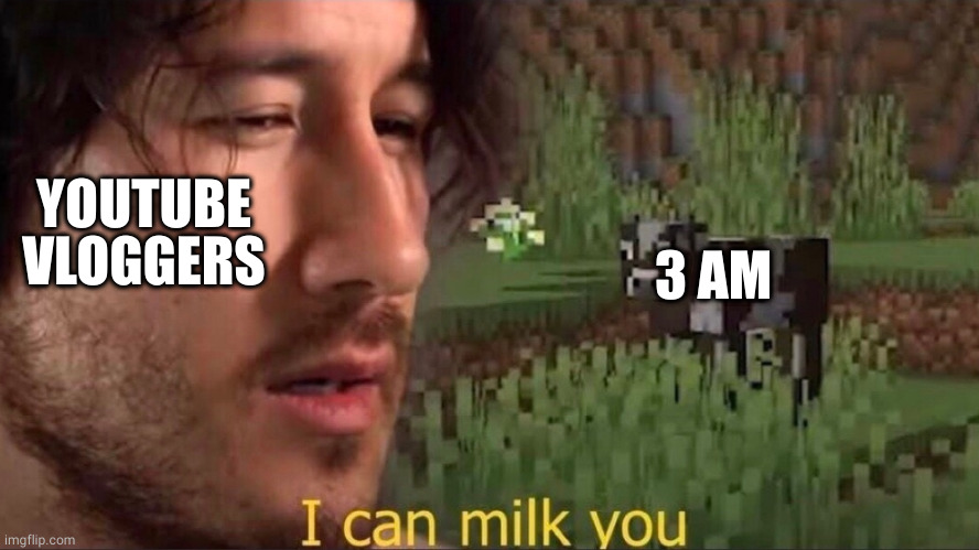3 AM challenges are cringe -_- | 3 AM; YOUTUBE VLOGGERS | image tagged in i can milk you template,3 am,i can milk you,meme | made w/ Imgflip meme maker