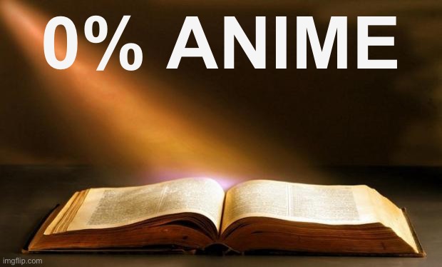 Bible  | 0% ANIME | image tagged in bible | made w/ Imgflip meme maker