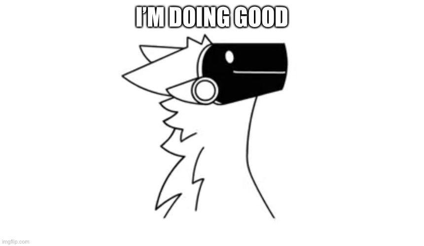 I’M DOING GOOD | image tagged in protogen | made w/ Imgflip meme maker