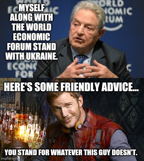 Just some friendly advice. | HERE'S SOME FRIENDLY ADVICE... YOU STAND FOR WHATEVER THIS GUY DOESN'T. | image tagged in memes | made w/ Imgflip meme maker