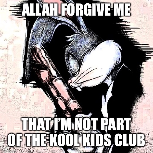 copied | ALLAH FORGIVE ME; THAT I’M NOT PART OF THE KOOL KIDS CLUB | image tagged in lord forgive me | made w/ Imgflip meme maker