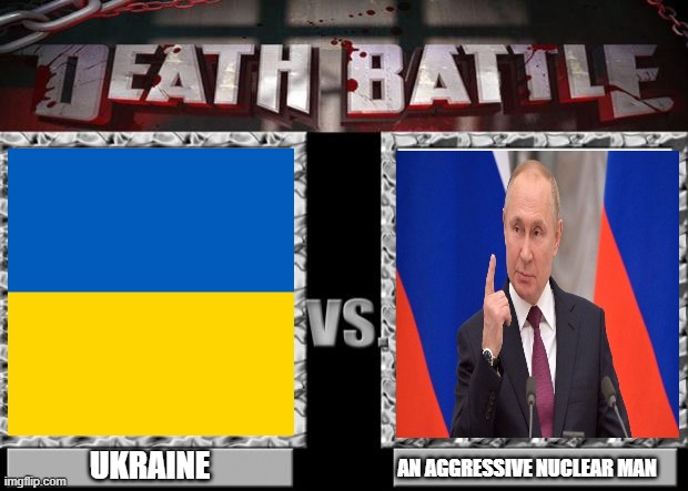 Ukrain will be strong | UKRAINE; AN AGGRESSIVE NUCLEAR MAN | image tagged in death battle | made w/ Imgflip meme maker