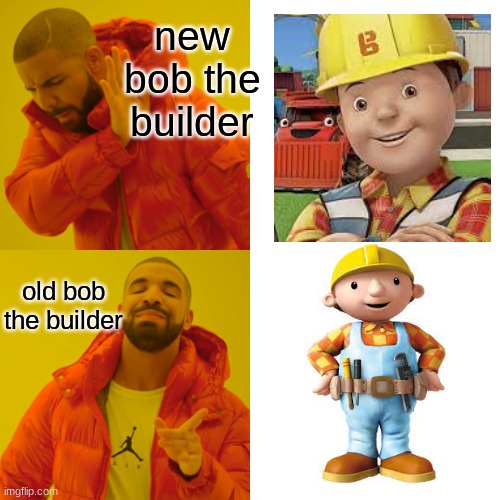 what have they done to my boy bob | new bob the builder; old bob the builder | image tagged in memes,drake hotline bling | made w/ Imgflip meme maker