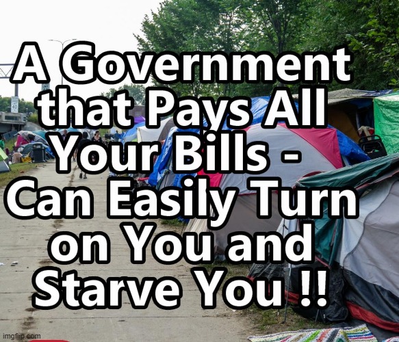 Your Government Can Starve You Too | image tagged in big government,welfare,tyrants,tents | made w/ Imgflip meme maker