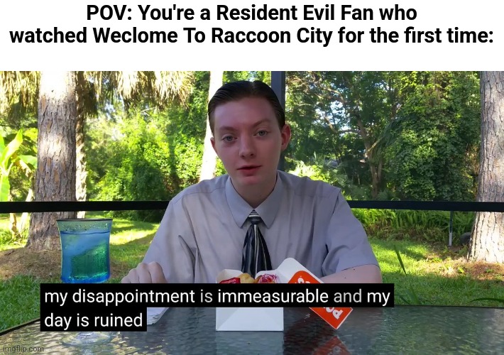 One Of The Worst Video Games Movies I seen!!!! | POV: You're a Resident Evil Fan who watched Weclome To Raccoon City for the first time: | image tagged in my disappointment is immeasurable,resident evil | made w/ Imgflip meme maker