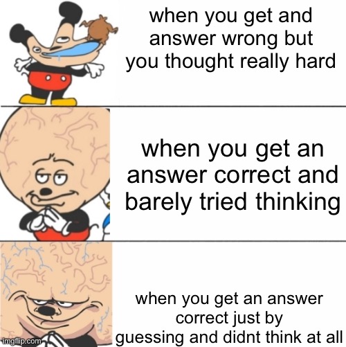 school be like: | when you get and answer wrong but you thought really hard; when you get an answer correct and barely tried thinking; when you get an answer correct just by guessing and didnt think at all | image tagged in expanding brain mokey | made w/ Imgflip meme maker