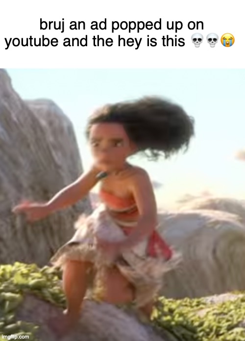 bruj an ad popped up on youtube and the hey is this 💀💀😭 | made w/ Imgflip meme maker