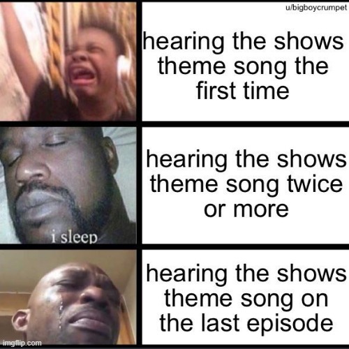 Same goes for some end credit songs (for example: Come Along With Me) | image tagged in i sleep,memes,theme song,funny | made w/ Imgflip meme maker