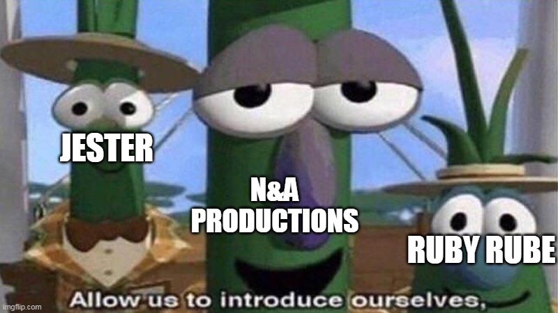 VeggieTales 'Allow us to introduce ourselfs' | JESTER N&A PRODUCTIONS RUBY RUBE | image tagged in veggietales 'allow us to introduce ourselfs' | made w/ Imgflip meme maker