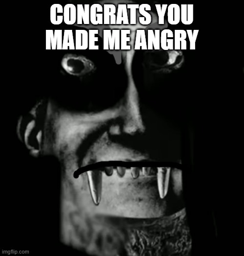 CONGRATS YOU MADE ME ANGRY | made w/ Imgflip meme maker