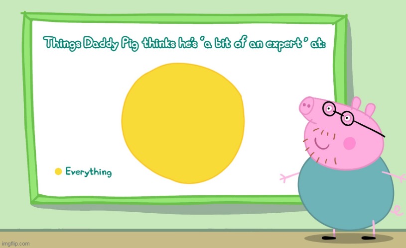 Daddy Pig Expert | image tagged in daddy pig expert | made w/ Imgflip meme maker