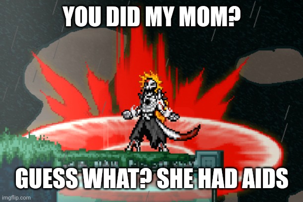 Vasto Lorde | YOU DID MY MOM? GUESS WHAT? SHE HAD AIDS | image tagged in vasto lorde | made w/ Imgflip meme maker