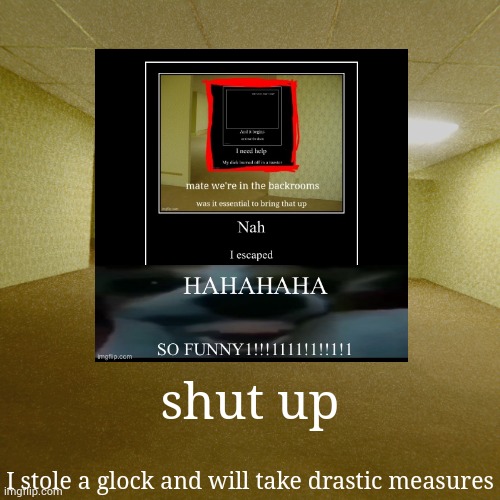 shut up; I stole a glock and will take drastic measures | made w/ Imgflip meme maker