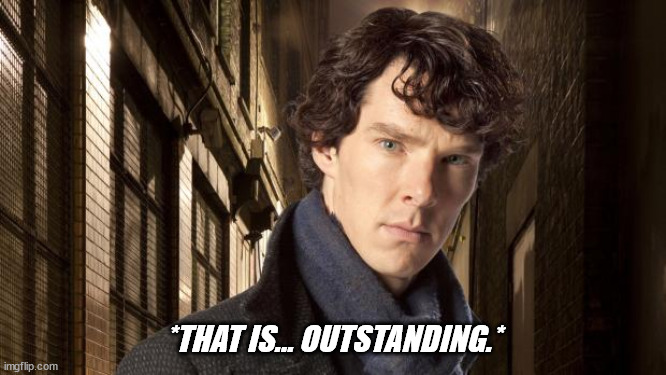 Sherlock holmes | *THAT IS... OUTSTANDING.* | image tagged in sherlock holmes | made w/ Imgflip meme maker