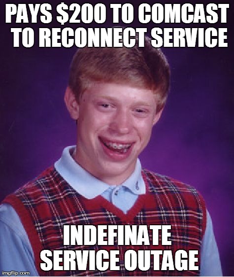Bad Luck Brian | PAYS $200 TO COMCAST TO RECONNECT SERVICE INDEFINATE SERVICE OUTAGE | image tagged in memes,bad luck brian,AdviceAnimals | made w/ Imgflip meme maker
