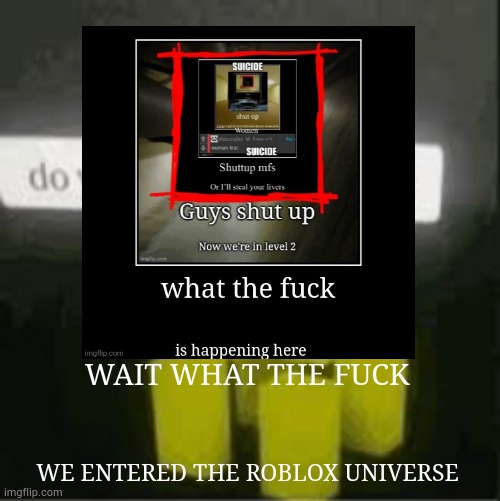 WAIT WHAT THE FUСK; WE ENTERED THE ROBLOX UNIVERSE | made w/ Imgflip meme maker