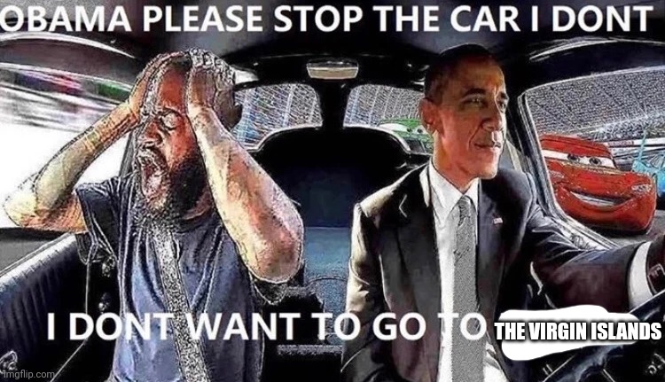 OBAMA STOP THE CAR | THE VIRGIN ISLANDS | image tagged in obama stop the car | made w/ Imgflip meme maker