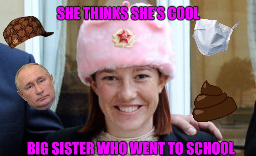 Big Sister Risks Nothing |  SHE THINKS SHE’S COOL; BIG SISTER WHO WENT TO SCHOOL | image tagged in russian psaki,police state,nwo police state,us army,us military,progressives | made w/ Imgflip meme maker