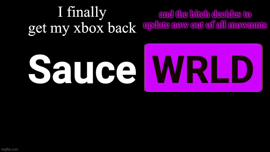 . | I finally get my xbox back; and the bitch decides to update now out of all moments | image tagged in lean | made w/ Imgflip meme maker