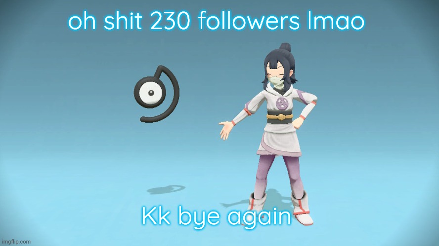 Sunshine and Unown | oh shit 230 followers lmao; Kk bye again | image tagged in sunshine and unown | made w/ Imgflip meme maker
