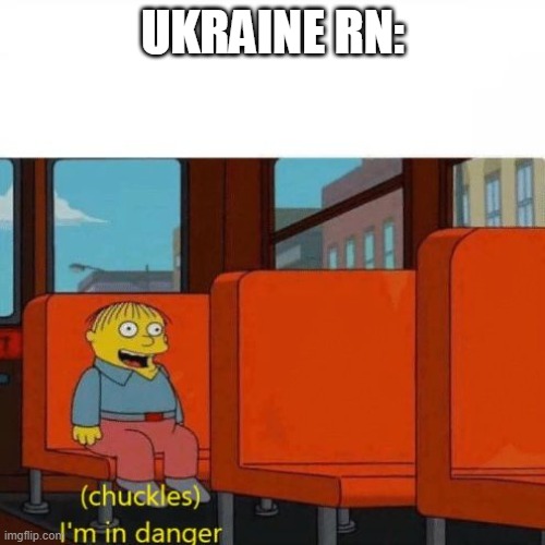 N o p e | UKRAINE RN: | image tagged in chuckles i m in danger,ukrainian lives matter | made w/ Imgflip meme maker