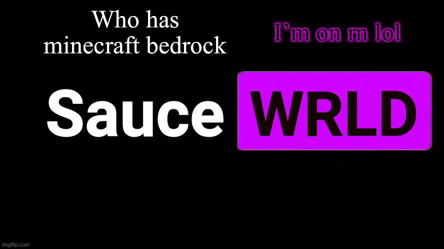 . | Who has minecraft bedrock; I’m on rn lol | image tagged in lean | made w/ Imgflip meme maker