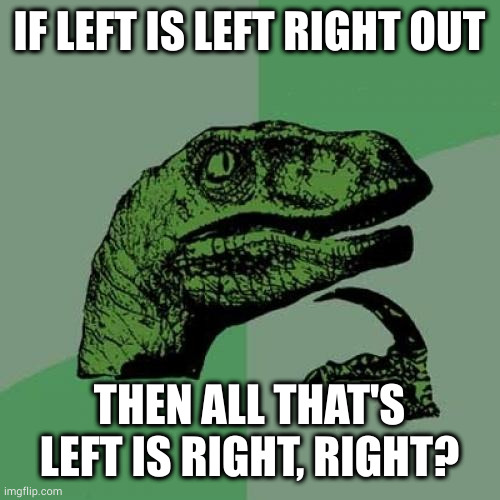 Right. #Englishfails | IF LEFT IS LEFT RIGHT OUT; THEN ALL THAT'S LEFT IS RIGHT, RIGHT? | image tagged in memes,philosoraptor | made w/ Imgflip meme maker