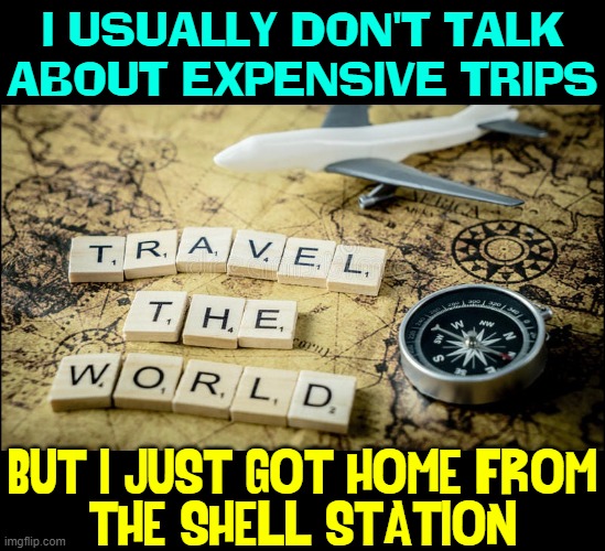 Lifestyles of the Rich & Famous | I USUALLY DON'T TALK
ABOUT EXPENSIVE TRIPS BUT I JUST GOT HOME FROM
THE SHELL STATION | image tagged in vince vance,gas prices,memes,expensive,vacations,lifestyles | made w/ Imgflip meme maker