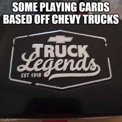 SOME PLAYING CARDS BASED OFF CHEVY TRUCKS | made w/ Imgflip meme maker