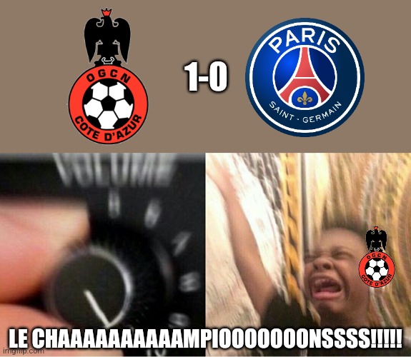 Nice 1-0 PSG. Nice fans are hyped after PSG victory and now dreaming for the Champions League. | 1-0; LE CHAAAAAAAAAAMPIOOOOOOONSSSS!!!!! | image tagged in loud music,nice,psg,ligue 1,futbol,memes | made w/ Imgflip meme maker