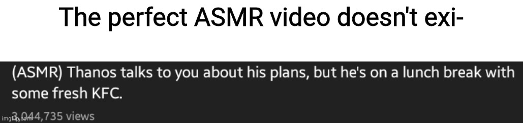The perfect ASMR video doesn't exi- | made w/ Imgflip meme maker