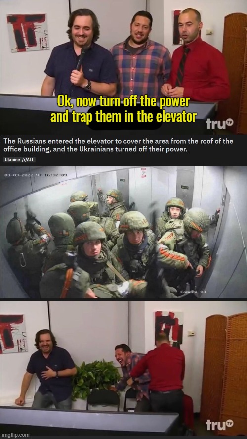 LMAOOOOOOO | Ok, now turn off the power and trap them in the elevator | image tagged in impractical jokers,prank,russia,ukraine,rekt | made w/ Imgflip meme maker