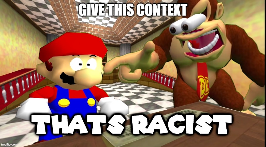 DK says that's racist | GIVE THIS CONTEXT | image tagged in dk says that's racist | made w/ Imgflip meme maker
