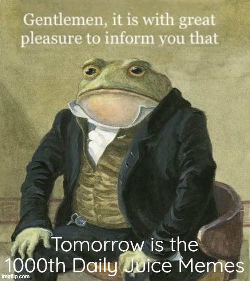 yay | Tomorrow is the 1000th Daily Juice Memes | image tagged in colonel toad,daily juice memes,memenade,fun | made w/ Imgflip meme maker