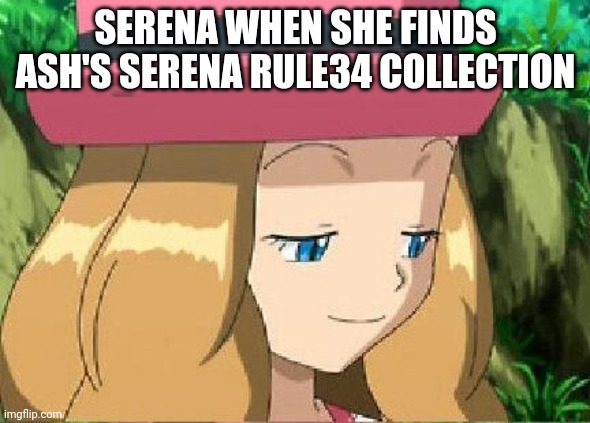 Pervert Serena | SERENA WHEN SHE FINDS ASH'S SERENA RULE34 COLLECTION | image tagged in pevert serena pokemon | made w/ Imgflip meme maker