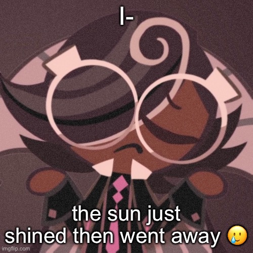 lmao- | I-; the sun just shined then went away 🥲 | image tagged in pee | made w/ Imgflip meme maker