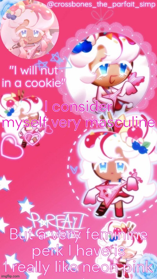 Parfait cookie temp ty sayore | I consider myself very masculine; But a very feminine perk I have is I really like neon pink | image tagged in parfait cookie temp ty sayore | made w/ Imgflip meme maker