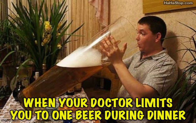 Just one beer | WHEN YOUR DOCTOR LIMITS YOU TO ONE BEER DURING DINNER | image tagged in giant beer | made w/ Imgflip meme maker